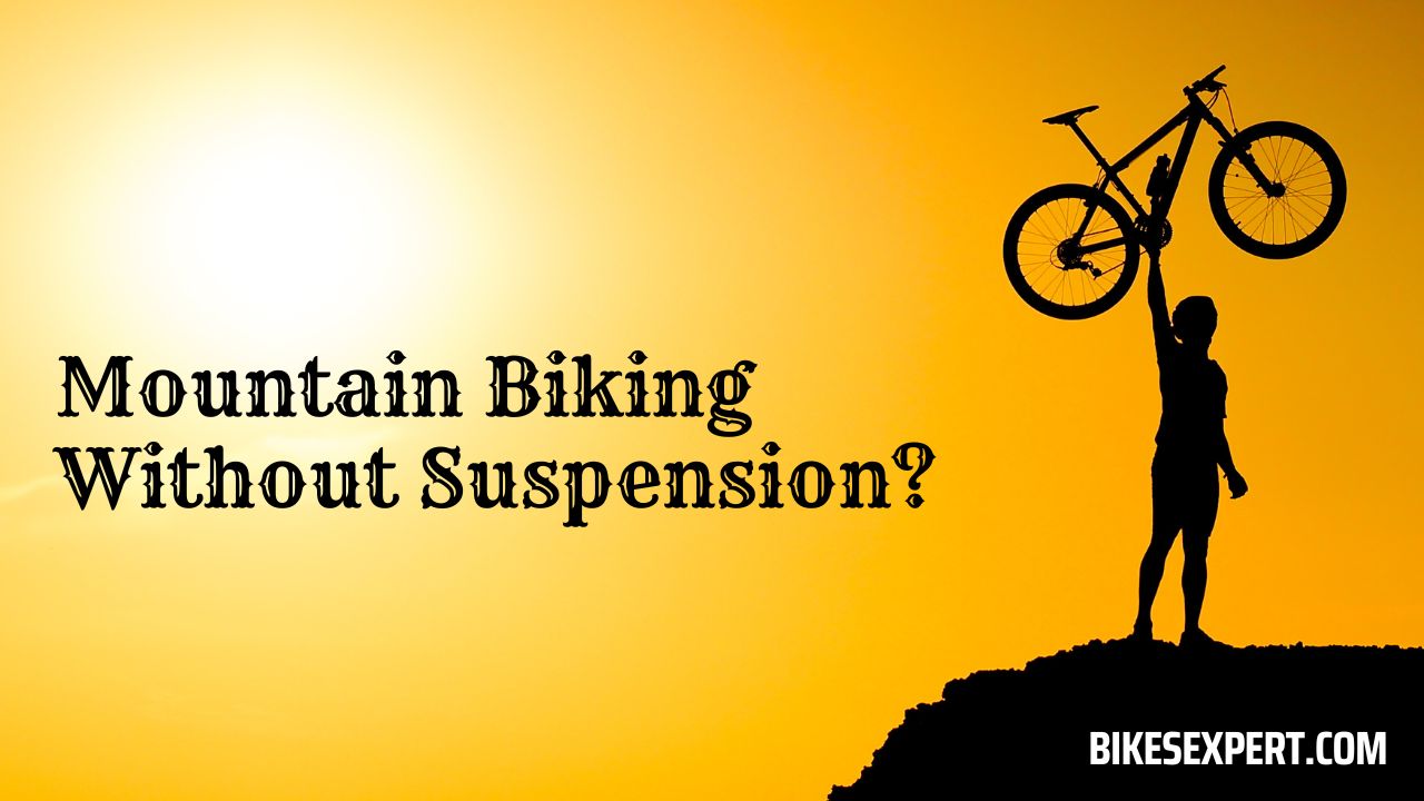 Mountain Biking Without Suspension